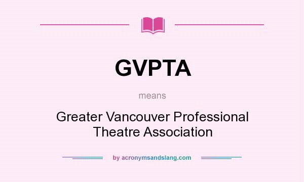 What does GVPTA mean? It stands for Greater Vancouver Professional Theatre Association