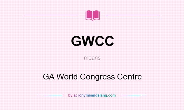 What does GWCC mean? It stands for GA World Congress Centre