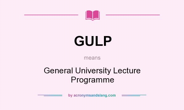 What does GULP mean? It stands for General University Lecture Programme