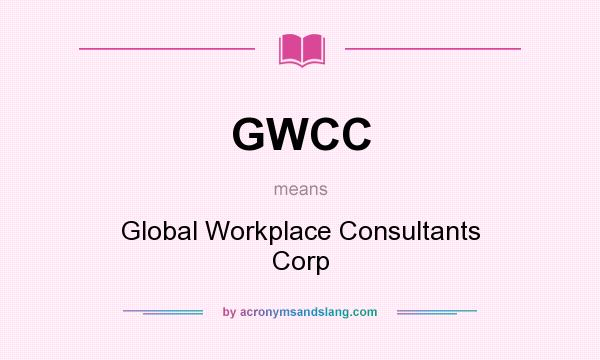 What does GWCC mean? It stands for Global Workplace Consultants Corp