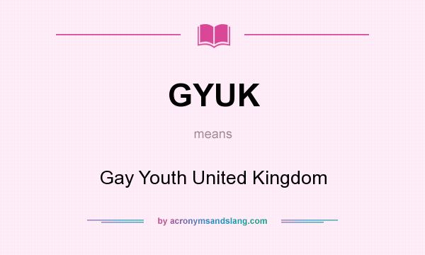 What does GYUK mean? It stands for Gay Youth United Kingdom