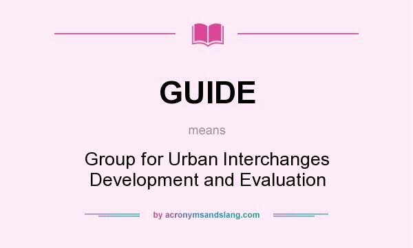 What does GUIDE mean? It stands for Group for Urban Interchanges Development and Evaluation
