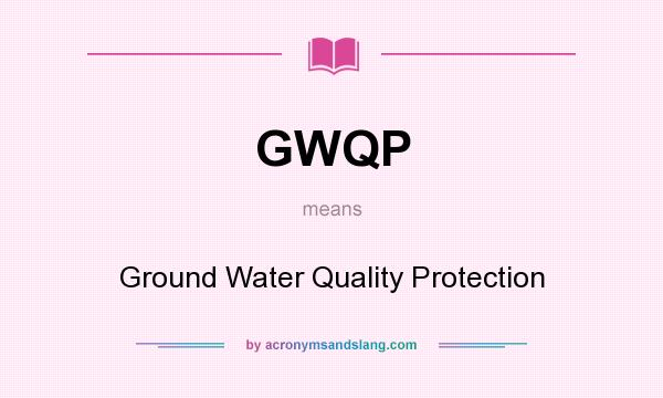 What does GWQP mean? It stands for Ground Water Quality Protection