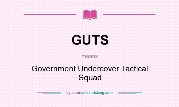 What does GUTS mean? It stands for Government Undercover Tactical Squad