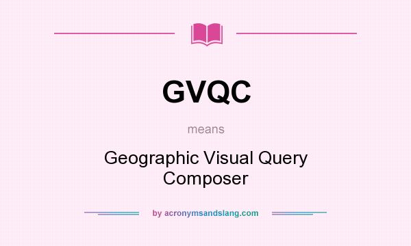 What does GVQC mean? It stands for Geographic Visual Query Composer