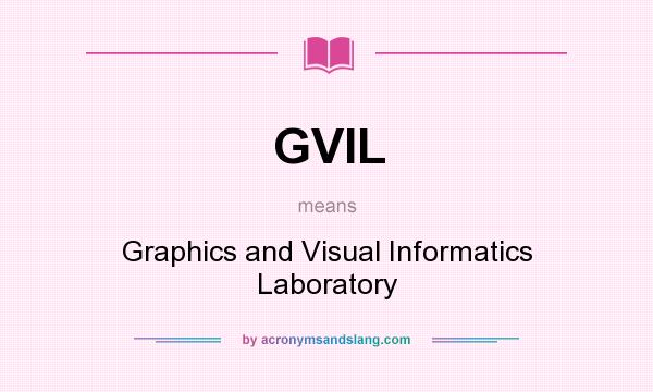 What does GVIL mean? It stands for Graphics and Visual Informatics Laboratory