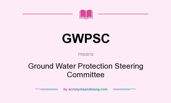 What does GWPSC mean? It stands for Ground Water Protection Steering Committee
