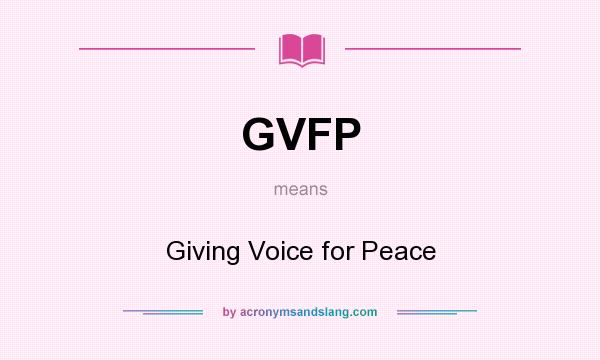What does GVFP mean? It stands for Giving Voice for Peace