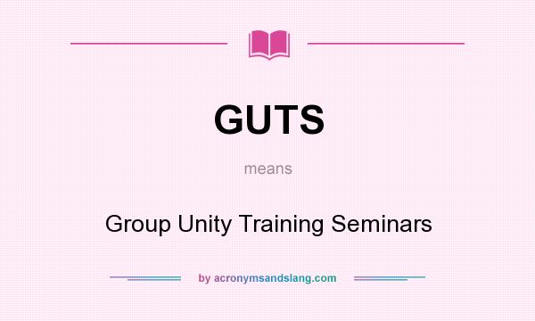 What does GUTS mean? It stands for Group Unity Training Seminars