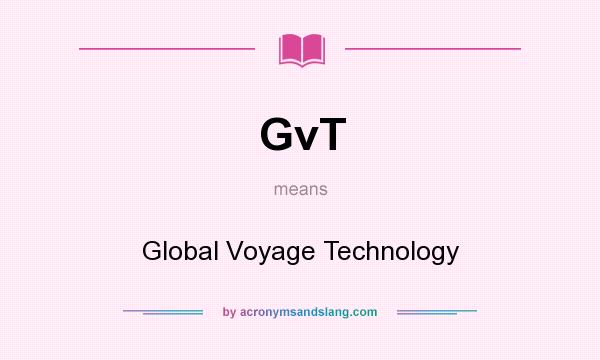 What does GvT mean? It stands for Global Voyage Technology