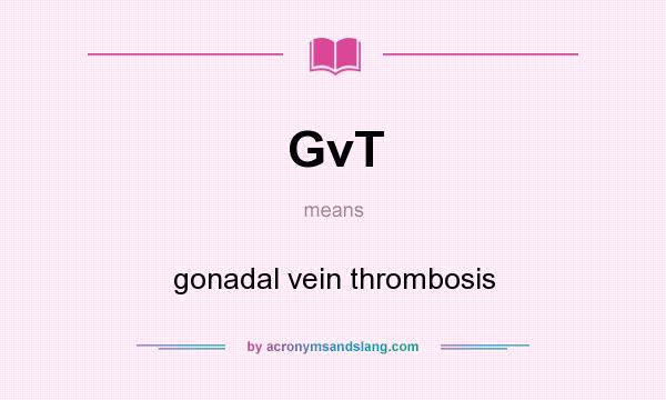 What does GvT mean? It stands for gonadal vein thrombosis