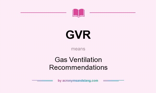 What does GVR mean? It stands for Gas Ventilation Recommendations