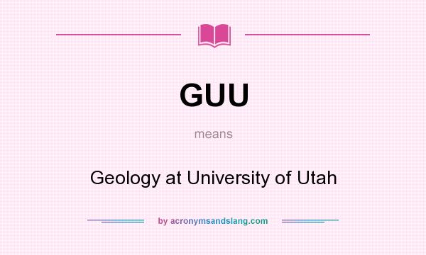 What does GUU mean? It stands for Geology at University of Utah