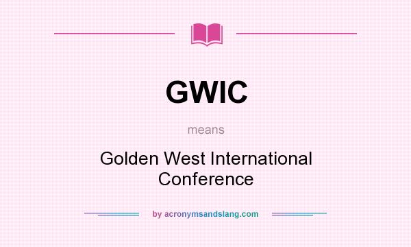 What does GWIC mean? It stands for Golden West International Conference