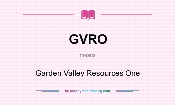 What does GVRO mean? It stands for Garden Valley Resources One