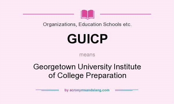 What does GUICP mean? It stands for Georgetown University Institute of College Preparation