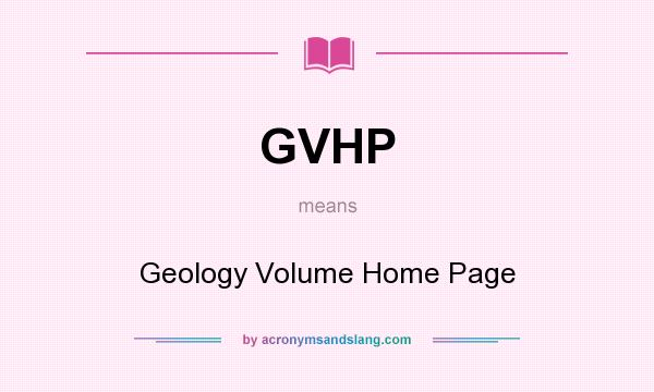 What does GVHP mean? It stands for Geology Volume Home Page