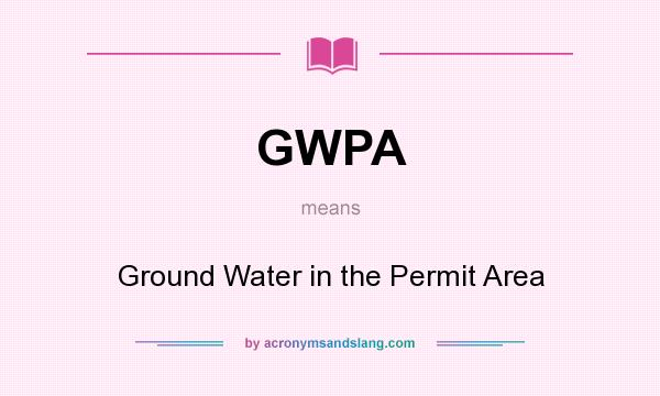 What does GWPA mean? It stands for Ground Water in the Permit Area