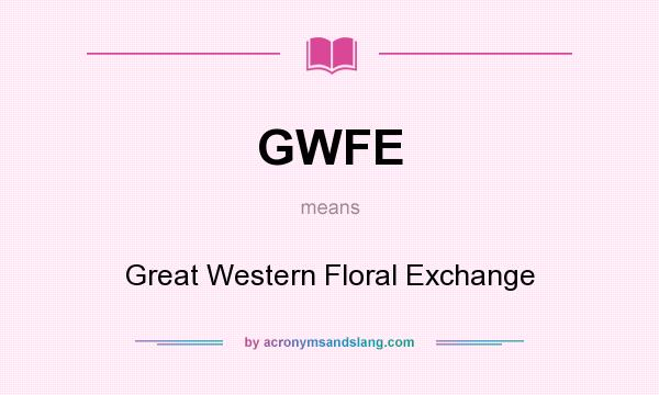 What does GWFE mean? It stands for Great Western Floral Exchange