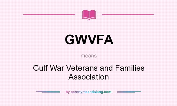 What does GWVFA mean? It stands for Gulf War Veterans and Families Association