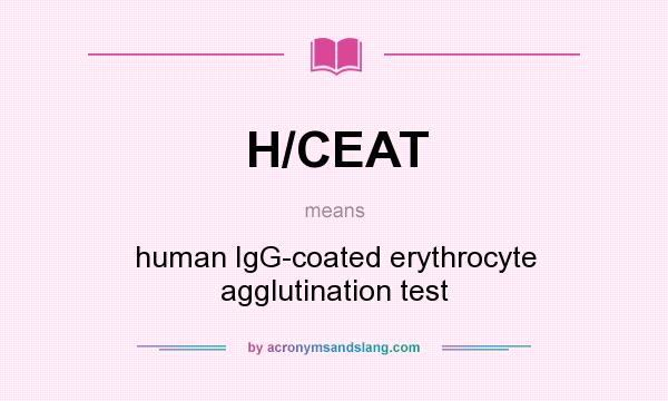 What does H/CEAT mean? It stands for human IgG-coated erythrocyte agglutination test