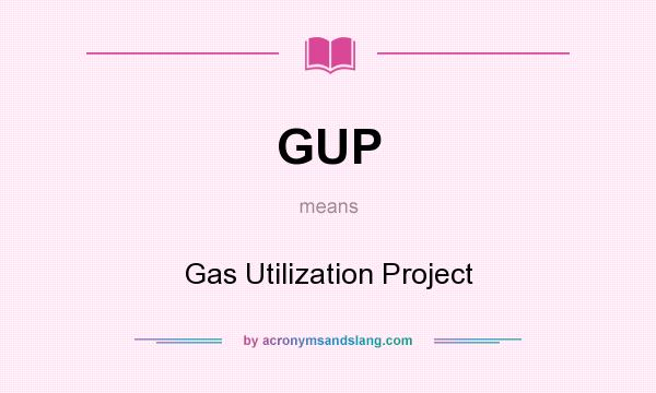 What does GUP mean? It stands for Gas Utilization Project