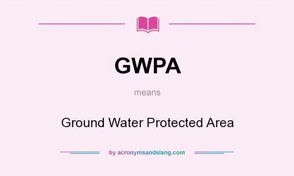 What does GWPA mean? It stands for Ground Water Protected Area