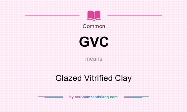 What does GVC mean? It stands for Glazed Vitrified Clay