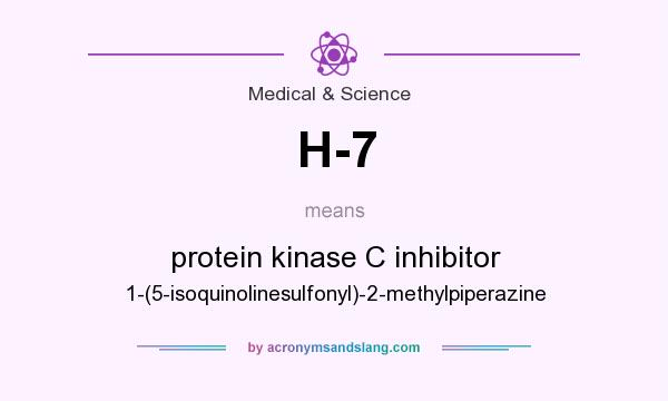 What does H-7 mean? It stands for protein kinase C inhibitor 1-(5-isoquinolinesulfonyl)-2-methylpiperazine