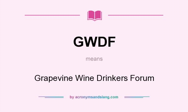 What does GWDF mean? It stands for Grapevine Wine Drinkers Forum