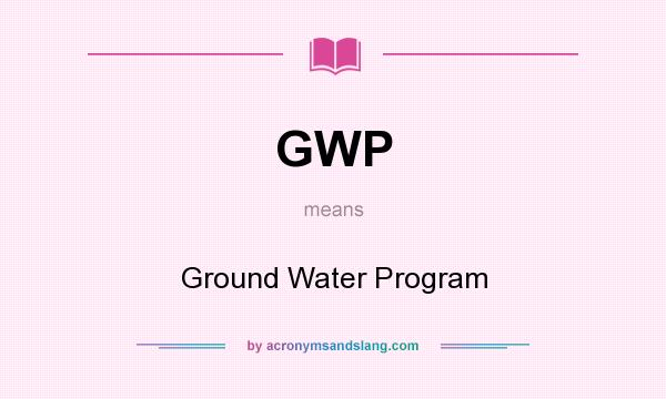 What does GWP mean? It stands for Ground Water Program