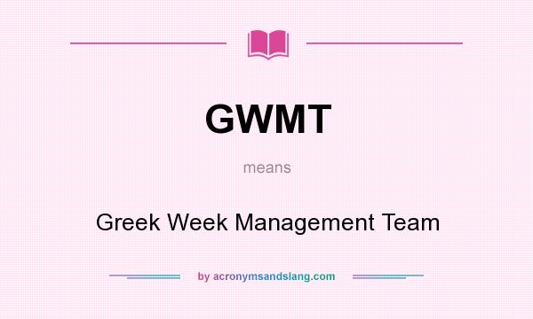 What does GWMT mean? It stands for Greek Week Management Team
