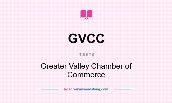 What does GVCC mean? It stands for Greater Valley Chamber of Commerce
