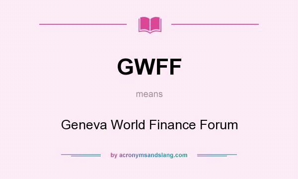 What does GWFF mean? It stands for Geneva World Finance Forum