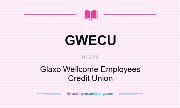 What does GWECU mean? It stands for Glaxo Wellcome Employees Credit Union