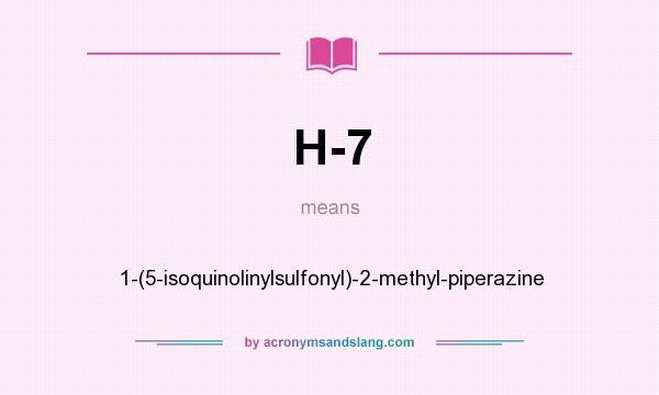 What does H-7 mean? It stands for 1-(5-isoquinolinylsulfonyl)-2-methyl-piperazine