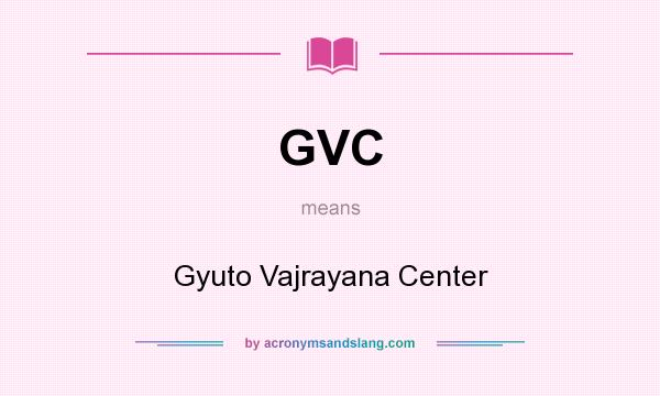 What does GVC mean? It stands for Gyuto Vajrayana Center