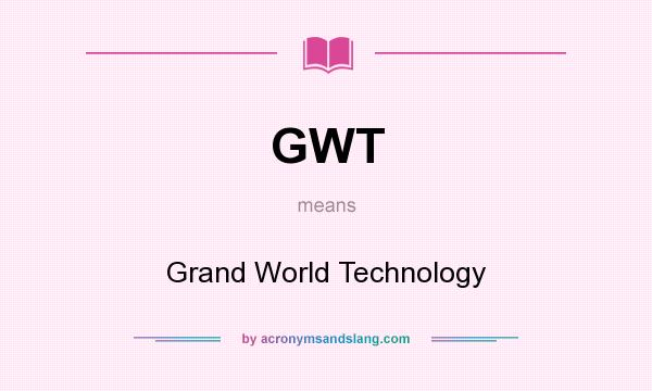 What does GWT mean? It stands for Grand World Technology