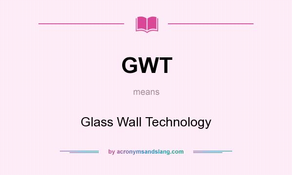 What does GWT mean? It stands for Glass Wall Technology