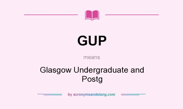 What does GUP mean? It stands for Glasgow Undergraduate and Postg
