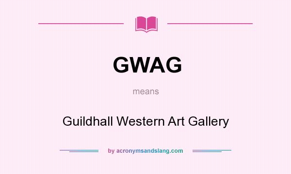 What does GWAG mean? It stands for Guildhall Western Art Gallery
