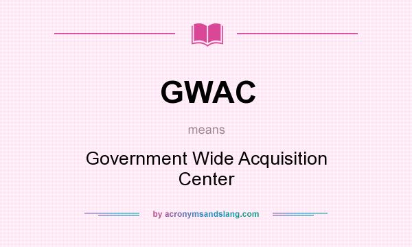What does GWAC mean? It stands for Government Wide Acquisition Center