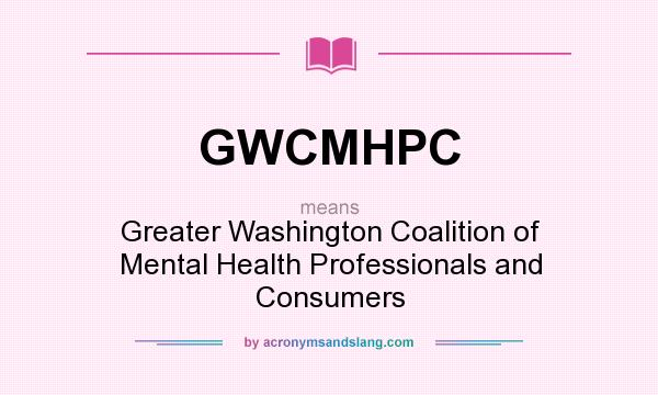 What does GWCMHPC mean? It stands for Greater Washington Coalition of Mental Health Professionals and Consumers