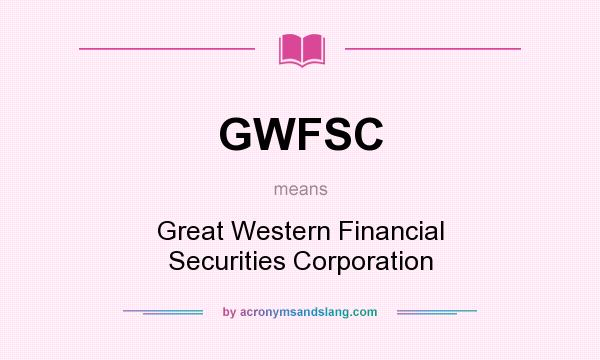 What does GWFSC mean? It stands for Great Western Financial Securities Corporation