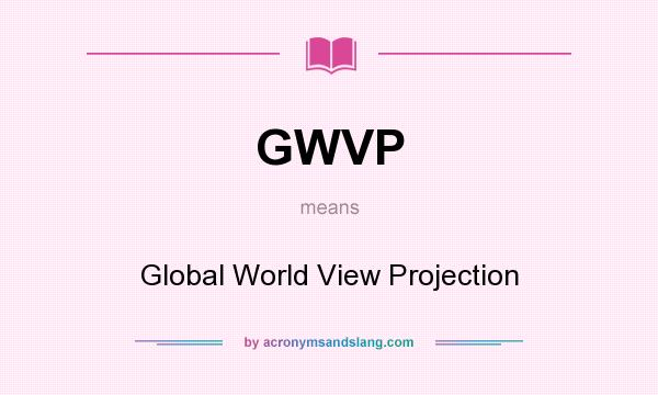 What does GWVP mean? It stands for Global World View Projection