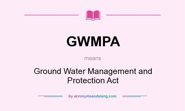 What does GWMPA mean? It stands for Ground Water Management and Protection Act