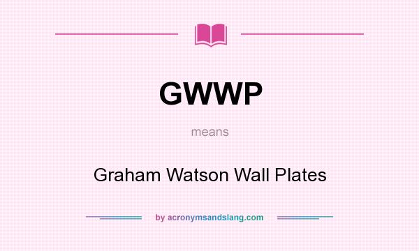 What does GWWP mean? It stands for Graham Watson Wall Plates