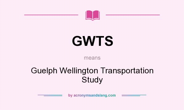 What does GWTS mean? It stands for Guelph Wellington Transportation Study