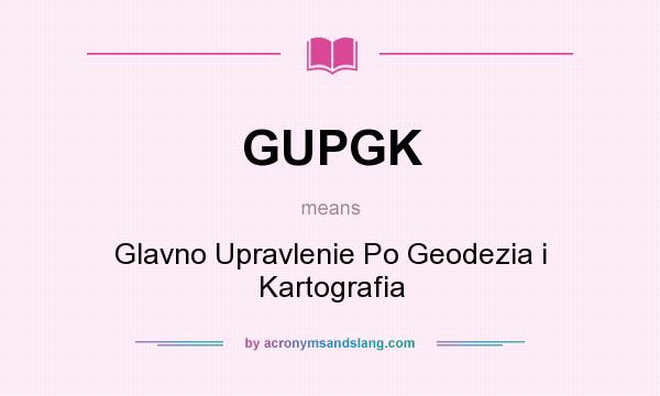 What does GUPGK mean? It stands for Glavno Upravlenie Po Geodezia i Kartografia