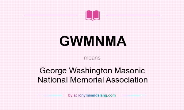 What does GWMNMA mean? It stands for George Washington Masonic National Memorial Association